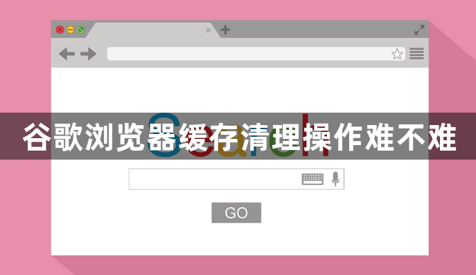 谷歌浏览器缓存清理操作难不难1