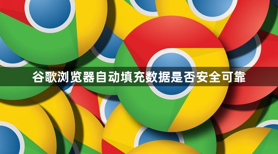 谷歌浏览器自动填充数据是否安全可靠1
