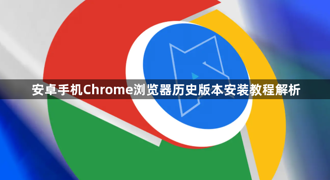 安卓手机Chrome浏览器历史版本安装教程解析1