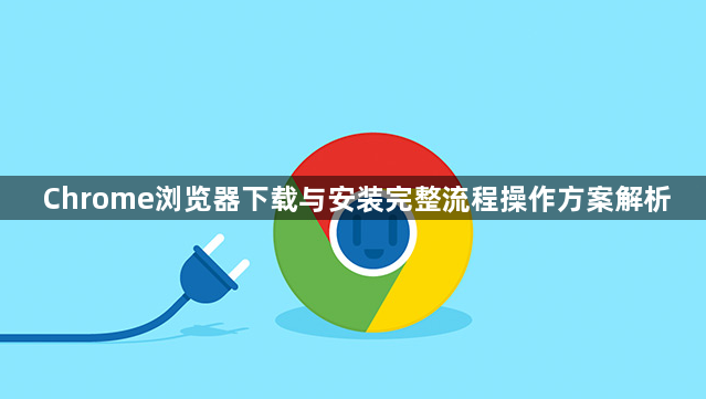 Chrome浏览器下载与安装完整流程操作方案解析1