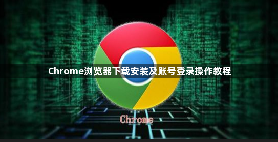 Chrome浏览器下载安装及账号登录操作教程1