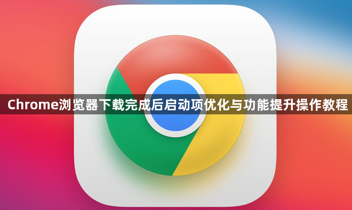 Chrome浏览器下载完成后启动项优化与功能提升操作教程1
