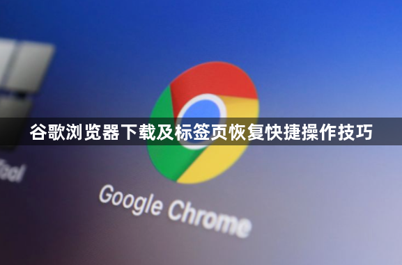 谷歌浏览器下载及标签页恢复快捷操作技巧1