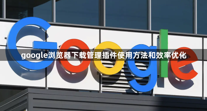 google浏览器下载管理插件使用方法和效率优化1