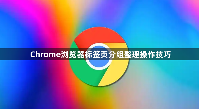 Chrome浏览器标签页分组整理操作技巧1