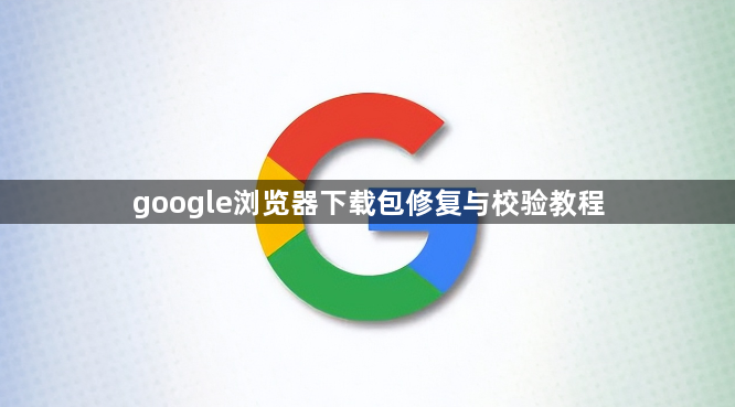 google浏览器下载包修复与校验教程1