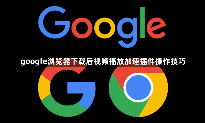 google浏览器下载后视频播放加速插件操作技巧1