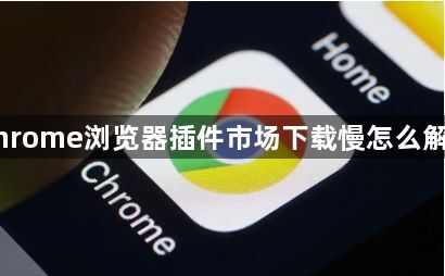 Chrome浏览器插件市场下载慢怎么解决1