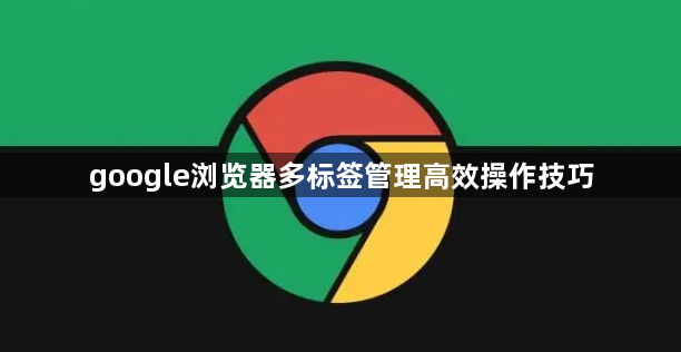 google浏览器多标签管理高效操作技巧1