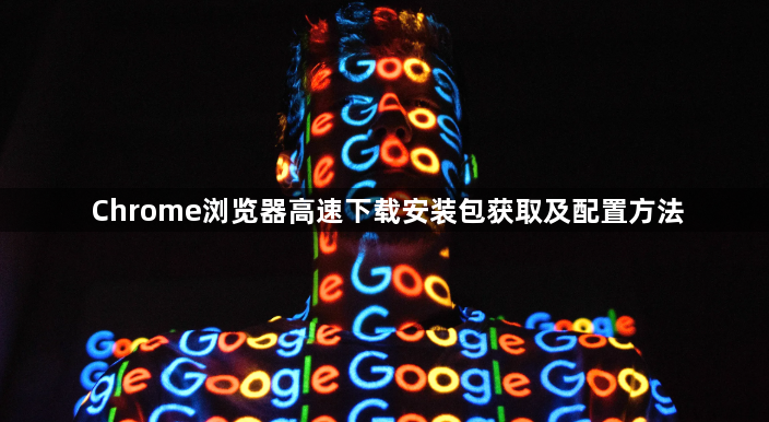 Chrome浏览器高速下载安装包获取及配置方法1