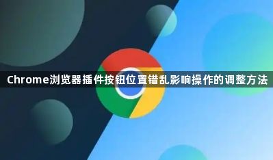 Chrome浏览器插件按钮位置错乱影响操作的调整方法1