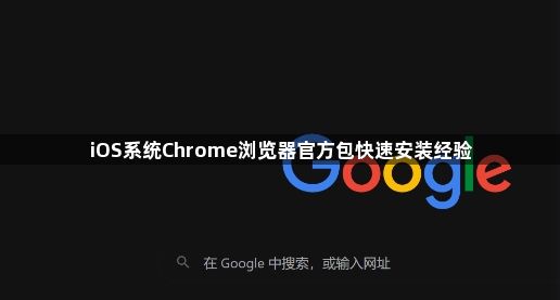 iOS系统Chrome浏览器官方包快速安装经验1