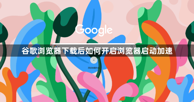 谷歌浏览器下载后如何开启浏览器启动加速1
