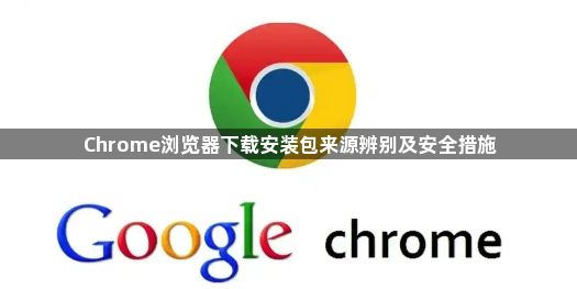 Chrome浏览器下载安装包来源辨别及安全措施1