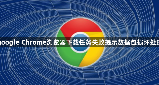 google Chrome浏览器下载任务失败提示数据包损坏处理1