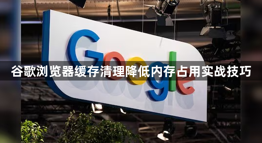 谷歌浏览器缓存清理降低内存占用实战技巧1