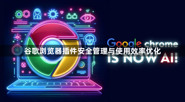 谷歌浏览器插件安全管理与使用效率优化1