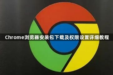 Chrome浏览器安装包下载及权限设置详细教程1