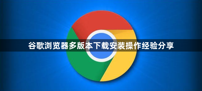 谷歌浏览器多版本下载安装操作经验分享1