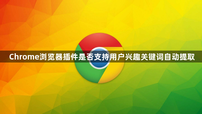 Chrome浏览器插件是否支持用户兴趣关键词自动提取1