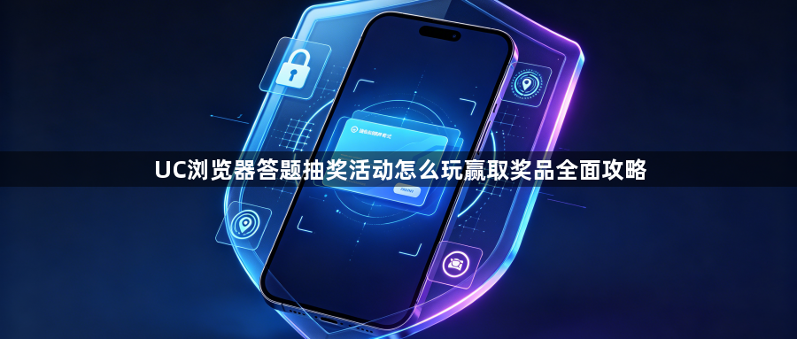 UC浏览器答题抽奖活动怎么玩赢取奖品全面攻略1