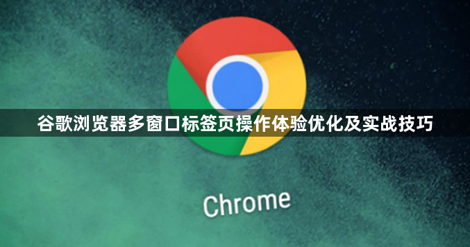 谷歌浏览器多窗口标签页操作体验优化及实战技巧1