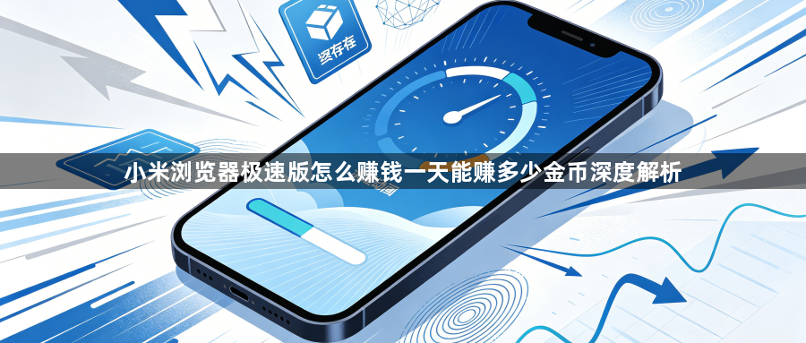 小米浏览器极速版怎么赚钱一天能赚多少金币深度解析1