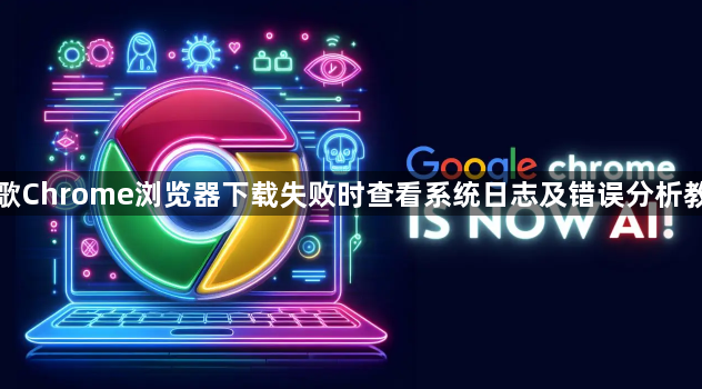 谷歌Chrome浏览器下载失败时查看系统日志及错误分析教程1