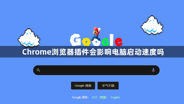 Chrome浏览器插件会影响电脑启动速度吗1