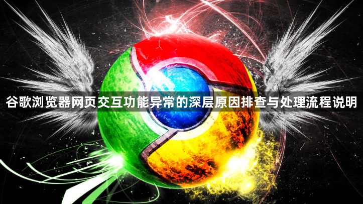 谷歌浏览器网页交互功能异常的深层原因排查与处理流程说明1
