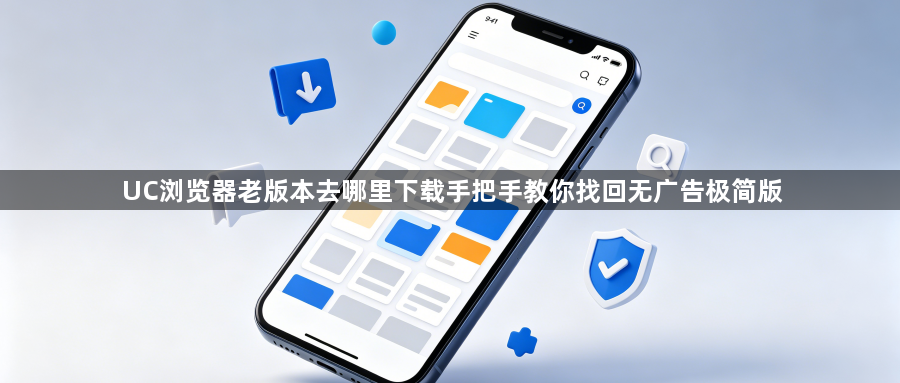 UC浏览器老版本去哪里下载手把手教你找回无广告极简版1