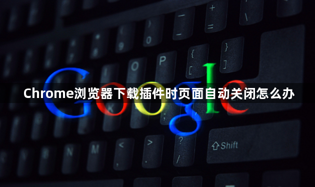 Chrome浏览器下载插件时页面自动关闭怎么办1