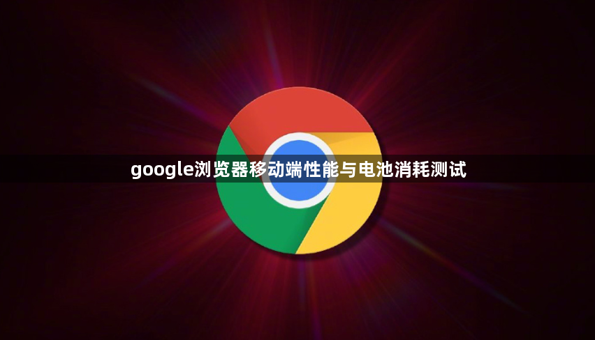google浏览器移动端性能与电池消耗测试1