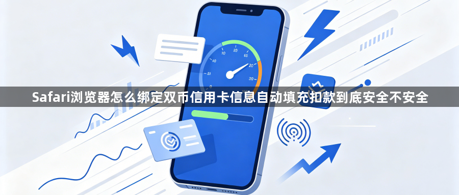 Safari浏览器怎么绑定双币信用卡信息自动填充扣款到底安全不安全1