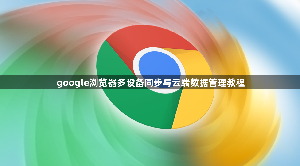 google浏览器多设备同步与云端数据管理教程1