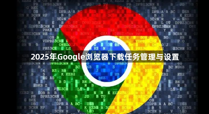2025年Google浏览器下载任务管理与设置1