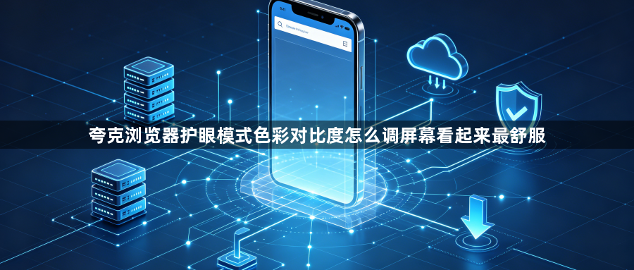 夸克浏览器护眼模式色彩对比度怎么调屏幕看起来最舒服1