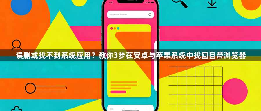 误删或找不到系统应用？教你3步在安卓与苹果系统中找回自带浏览器1
