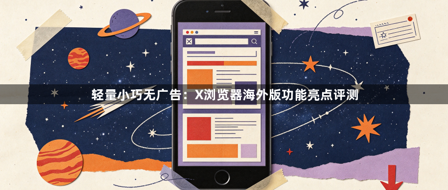 轻量小巧无广告：X浏览器海外版功能亮点评测1