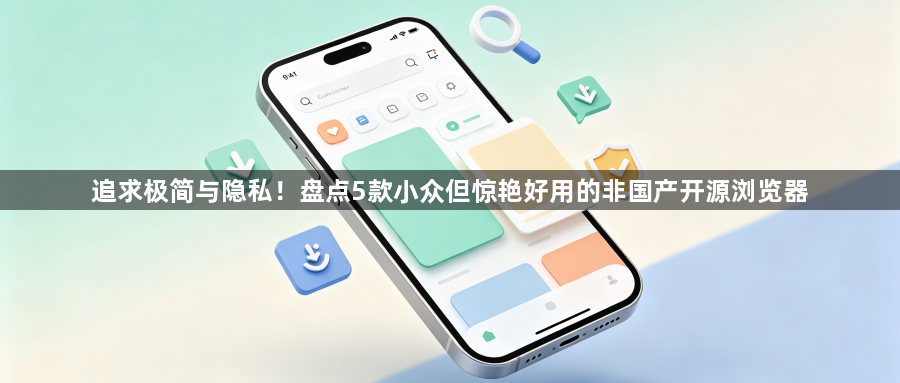 追求极简与隐私！盘点5款小众但惊艳好用的非国产开源浏览器1