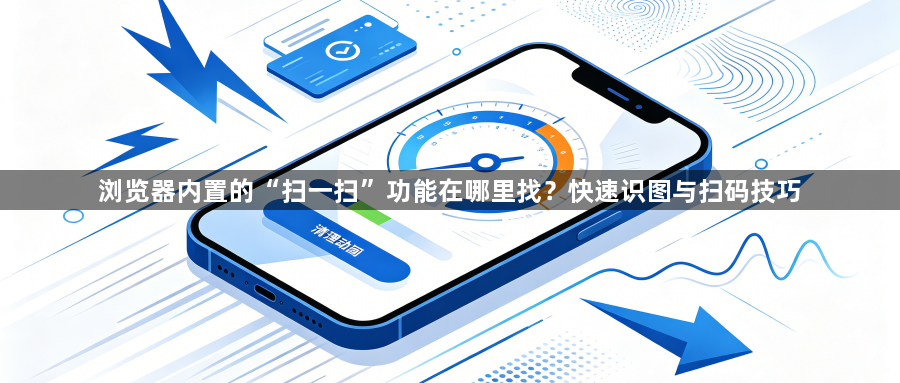 浏览器内置的“扫一扫”功能在哪里找?快速识图与扫码技巧1
