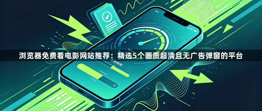 浏览器免费看电影网站推荐：精选5个画质超清且无广告弹窗的平台1