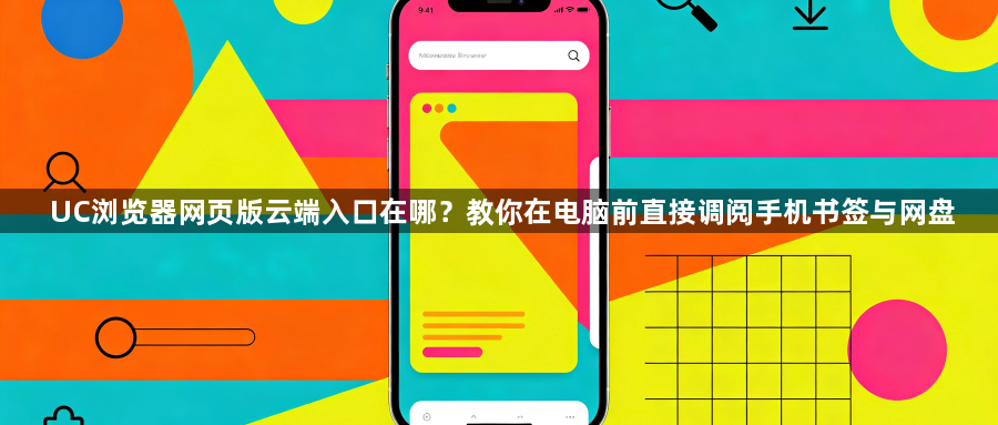 UC浏览器网页版云端入口在哪？教你在电脑前直接调阅手机书签与网盘1