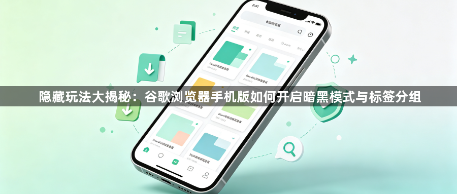 隐藏玩法大揭秘：谷歌浏览器手机版如何开启暗黑模式与标签分组1