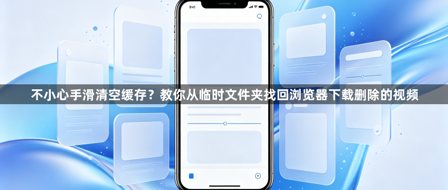 不小心手滑清空缓存?教你从临时文件夹找回浏览器下载删除的视频1
